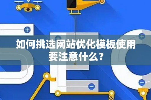 如何挑选网站优化模板使用要注意什么？