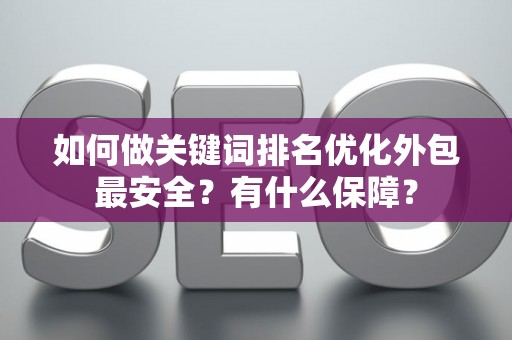 如何做关键词排名优化外包最安全？有什么保障？