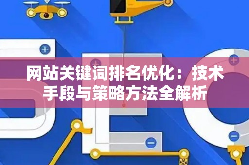 网站关键词排名优化：技术手段与策略方法全解析