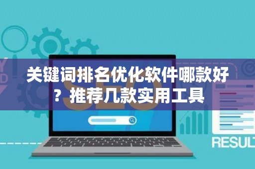 关键词排名优化软件哪款好？推荐几款实用工具