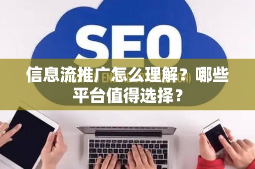 信息流推广怎么理解？哪些平台值得选择？