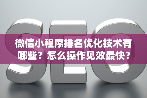 微信小程序排名优化技术有哪些？怎么操作见效最快？