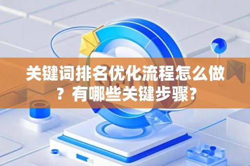 关键词排名优化流程怎么做？有哪些关键步骤？