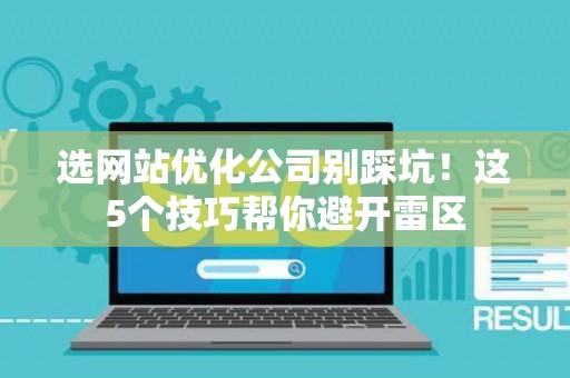 选网站优化公司别踩坑！这5个技巧帮你避开雷区